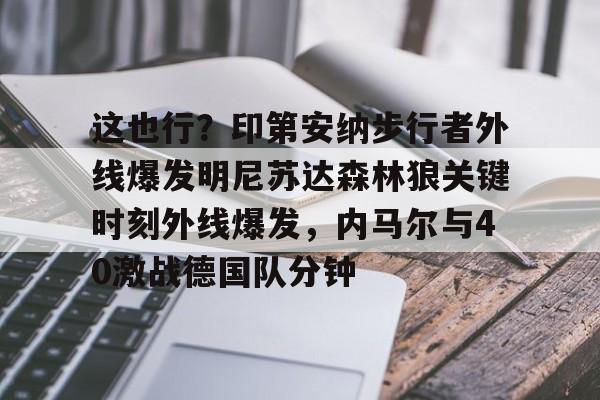 APP下载-这也行？印第安纳步行者外线爆发明尼苏达森林狼关键时刻外线爆发，内马尔与40激战德国队分钟(纽约尼克斯vs印第安纳步行者)